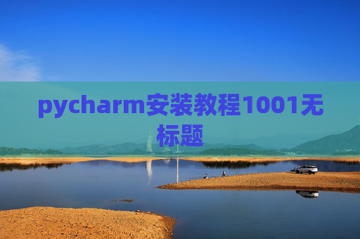 pycharm安装教程1001无标题 pycharm安装教程1001无标题